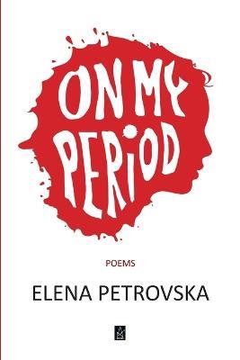 On My Period: Poems - Elena Petrovska - cover