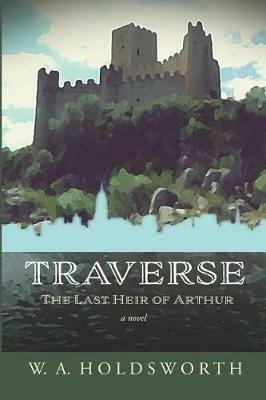 Traverse: The Last Heir of Arthur - W A Holdsworth - cover