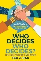 Who decides who decides? How to start a group so everyone can have a voice - Ted J Rau - cover