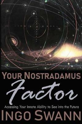 Your Nostradamus Factor: Accessing Your Innate Ability to See into the Future - Ingo Swann - cover