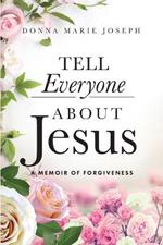 Tell Everyone About Jesus: A Memoir of Forgiveness