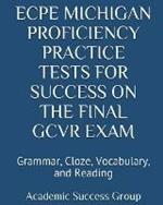 ECPE Michigan Proficiency Practice Tests for Success on the Final GCVR Exam: Grammar, Cloze, Vocabulary, and Reading