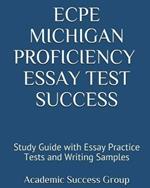 ECPE Michigan Proficiency Essay Test Success: Study Guide with Essay Practice Tests and Writing Samples