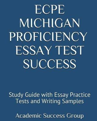 ECPE Michigan Proficiency Essay Test Success: Study Guide with Essay Practice Tests and Writing Samples - Academic Success Group - cover