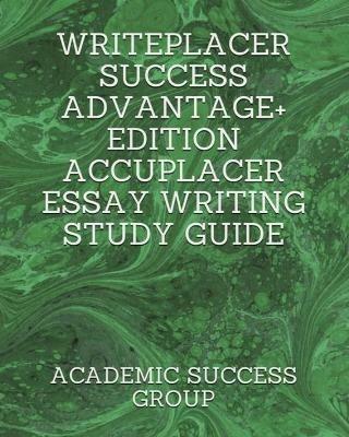 Writeplacer Success Advantage+ Edition: Accuplacer Essay Writing Study Guide - Academic Success Group - cover