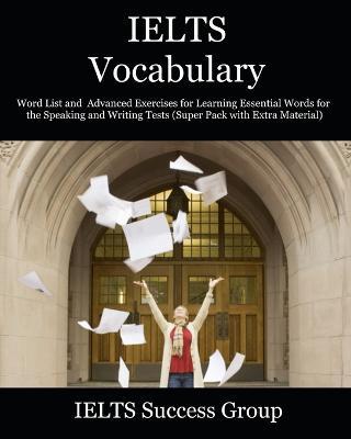 IELTS Vocabulary: Word List and Advanced Exercises for Learning Essential Words for the Speaking and Writing Tests (Super Pack with Extra Material) - Ielts Success Group - cover