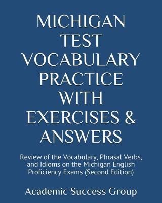 Michigan Test Vocabulary Practice with Exercises and Answers: Review of the Vocabulary, Phrasal Verbs, and Idioms on the Michigan English Proficiency Exams (Second Edition) - Academic Success Group - cover