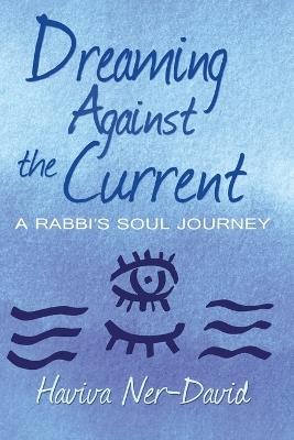 Dreaming Against the Current: A Rabbi's Soul Journey - Haviva Ner-David - cover