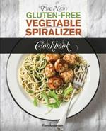 The New Gluten Free Vegetable Spiralizer Cookbook (Ed 2): 101 Tasty Spiralizer Recipes For Your Vegetable Slicer & Zoodle Maker (zoodler, spiraler, spiral slicer)