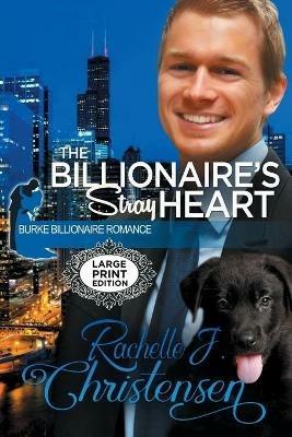 The Billionaire's Stray Heart: Large Print Edition - Rachelle J Christensen - cover