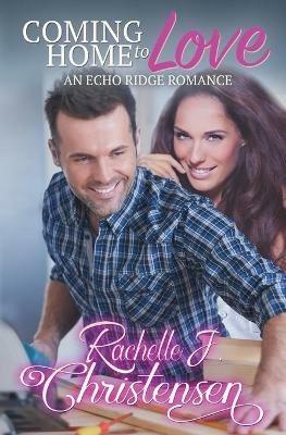 Coming Home to Love: An Echo Ridge Romance - Rachelle J Christensen - cover