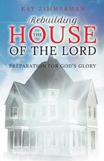 Rebuilding the House of the Lord: Preparation for God's Glory