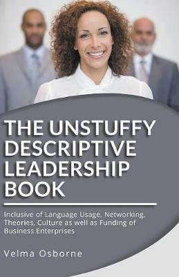 The Unstuffy Descriptive Leadership Book - Revised Edition: Inclusive of Language Usage, Networking, Theories, Culture as well as Funding of Business Enterprises - Velma Osborne - cover
