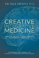 Creative Integrative Medicine: A Medical Doctor's Journey Toward a New Vision for Healthcare - Paul Drouin - cover