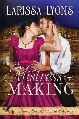 Mistress in the Making: Fun and Steamy Regency Romance - Larissa Lyons - cover