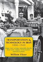 Transportation & Technology in Iran, 1800-1940: Chapar, Carts, Carriages, Automobiles, Bicycles, Motor Cycles, Lodgings, Sewing Machines, Typewriters & Pianos