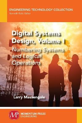 Digital Systems Design, Volume I: Numbering Systems and Logical Operations - Larry Massengale - cover