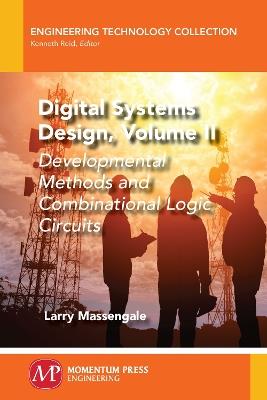 Digital Systems Design, Volume II: Developmental Methods and Combinational Logic Circuits - Larry Massengale - cover