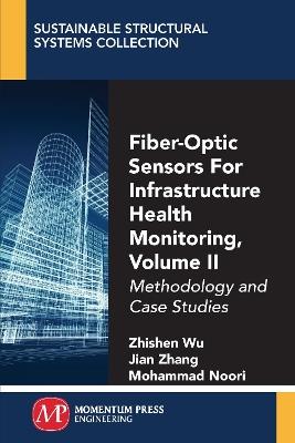 Fiber-Optic Sensors For Infrastructure Health Monitoring, Volume II: Methodology and Case Studies - Zhishen Wu,Jian Zhang,Mohammad Noori - cover