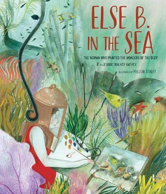 Else B. in the Sea: The Woman Who Painted the Wonders of the Deep - Jeanne Walker Harvey - cover