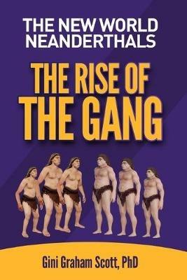 The New World Neanderthals: The Rise of the Gang - Gini Graham Scott - cover