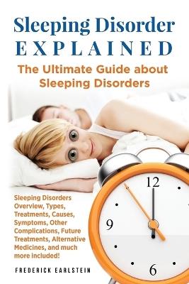 Sleeping Disorder Explained: The Ultimate Guide about Sleeping Disorders - Frederick Earlstein - cover