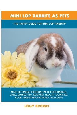 Mini Lop Rabbits as Pets: The Handy Guide for Mini Lop Rabbits - Lolly Brown - cover