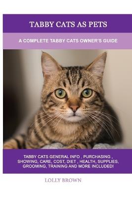 Tabby Cats as Pets: A Complete Tabby Cats Owner's Guide - Lolly Brown - cover