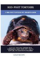 Red-Foot Tortoise: A Red-Foot Tortoise Pet Owner's Guide - Lolly Brown - cover