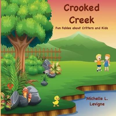 Crooked Creek: Fun Fables About Critters and Kids - Michelle L Levigne - cover