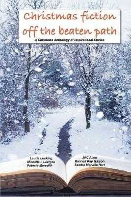 Christmas Fiction Off the Beaten Path: A Christmas anthology of inspirational stories - Patricia Meredith,Laurie Lucking,Jpc Allen - cover