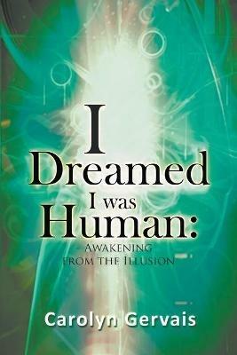 I Dreamed I Was Human: Awakening From The Illusion - Carolyn Gervais - cover