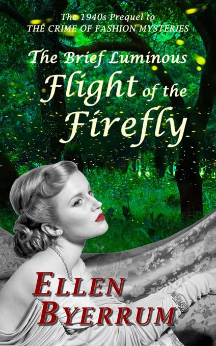 The Brief Luminous Flight of the Firefly: The 1940s Prequel to The Crime of Fashion Mysteries