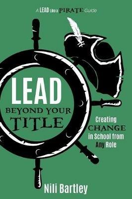 Lead beyond Your Title: Creating Change in School from Any Role - Nili Bartley - cover