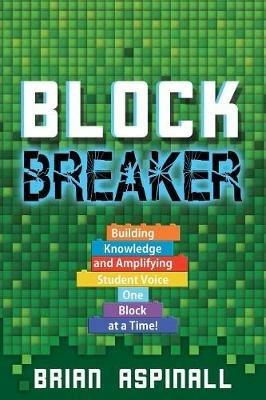 Block Breaker: Building Knowledge and Amplifying Student Voice One Block at a Time! - Brian Aspinall - cover