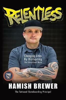 Relentless: Changing Lives by Disrupting the Educational Norm - Hamish Brewer - cover