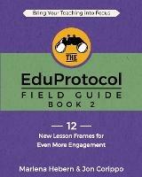 The EduProtocol Field Guide: Book 2: 12 New Lesson Frames for Even More Engagement - Marlena Hebern,Jon Corippo - cover