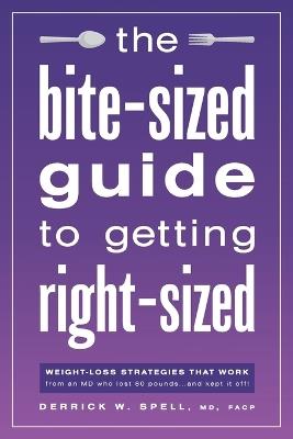 The Bite-Sized Guide to Getting Right-Sized: Weight-Loss Strategies That Work from an MD Who Lost 80 Pounds...and Kept It Off - Facp Spell - cover