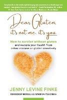 Dear Gluten, It's Not Me, It's You: How to survive without gluten and restore your health from celiac disease or gluten sensitivity - Jenny Levine Finke - cover