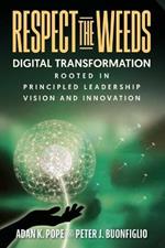 Respect the Weeds: Digital Transformation Rooted in Principled Leadership, Vision and Innovation