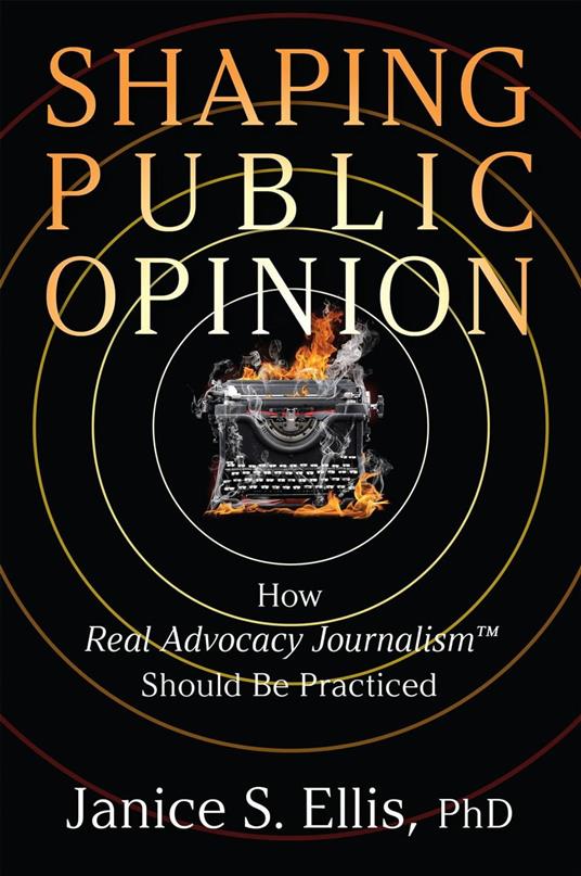 Shaping Public Opinion: How Real Advocacy Journalism™ Should Be Practiced