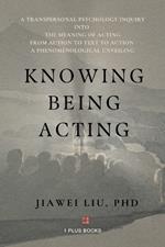 Knowing Being Acting: A Transpersonal Psychology Inquiry into The Meaning of Acting From Action to Text to Action, A Phenomenological Unveiling