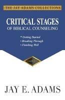 Critical Stages of Biblical Counseling: Getting Started, Breaking Through, Finishing Well - Jay E Adams - cover