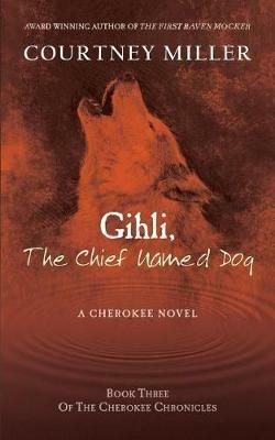 Gihli, The Chief Named Dog: Book 3 of the Cherokee Chronicles - Courtney Miller - cover