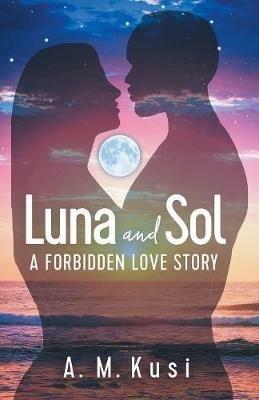 Luna and Sol: A Forbidden Love Story - A M Kusi - cover