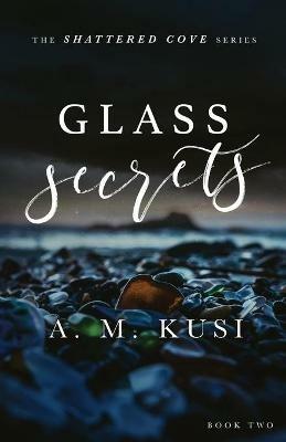 Glass Secrets: Shattered Cove Series Book 2 - A M Kusi - cover