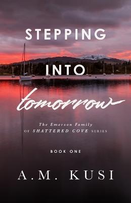 Stepping Into Tomorrow: The Emerson Family of Shattered Cove Series Book 1 - A M Kusi - cover