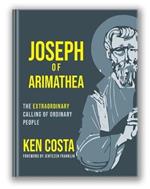 Joseph of Arimathea: The Extraordinary Calling of Ordinary People