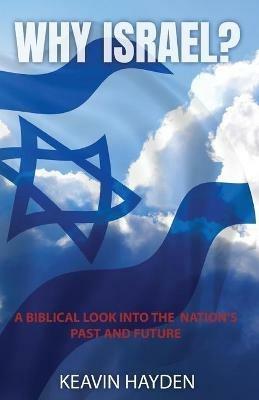 Why Israel?: A Biblical Look into the Nation's Past and Future - Keavin Hayden - cover