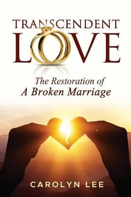 Transcendent Love: The Restoration of a Broken Marriage - Carolyn Lee - cover